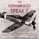 The German Aces Speak II: World War II Through the Eyes of Four More of the Luftwaffe's Most Importa Audiobook