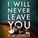 I Will Never Leave You, S. M. Thayer