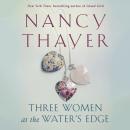 Three Women at the Water's Edge: A Novel Audiobook