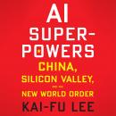 AI Superpowers: China, Silicon Valley, and the New World Order, Kai-Fu Lee