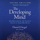 The Developing Mind, Third Edition: How Relationships and the Brain Interact to Shape Who We Are Audiobook