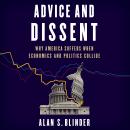 Advice and Dissent: Why America Suffers When Economics and Politics Collide Audiobook