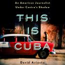 This is Cuba: An American Journalist Under Castro's Shadow Audiobook
