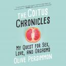 The Coitus Chronicles: My Quest for Sex, Love, and Orgasms