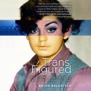 Trans Figured: My Journey from Boy to Girl to Woman to Man Audiobook