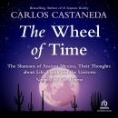 Wheel of Time: The Shamans of Mexico Their Thoughts about Life Death and the Universe, Carlos Castaneda