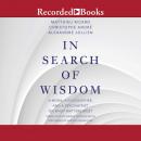In Search of Wisdom: A Monk, A Philosopher and A Psychiatrist on What Matters Most