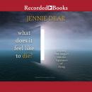 What Does It Feel Like to Die?: Inspiring New Insights into the Experience of Dying Audiobook