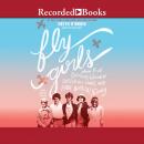 Fly Girls: How Five Daring Women Defied All Odds and Made Aviation History (Young Readers Edition) Audiobook