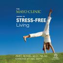Mayo Clinic Guide to Stress-Free Living, Mayo Clinic , Amit Sood