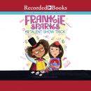 Frankie Sparks and the Talent Show Trick Audiobook
