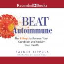 Beat Autoimmune: The 6 Keys to Reverse Your Condition and Reclaim Your Health Audiobook