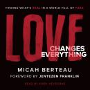 Love Changes Everything: Finding What's Real in a World Full of Fake, Micah Berteau, Jentezen Franklin