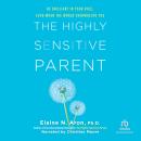 Highly Sensitive Parent: Be Brilliant in Your Role, Even When the World Overwhelms You, Elaine Aron