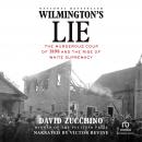 Wilmington's Lie: The Murderous Coup of 1898 and the Rise of White Supremacy, David Zucchino