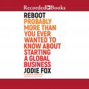 Reboot: Probably More Than You Ever Wanted to Know About Starting a Global Business Audiobook