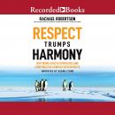 Respect Trumps Harmony: Why Being Liked is Overrated and Constructive Conflict Gets Results Audiobook