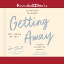 Getting Away: 75 Everyday Practices for Finding Balance in Our Always-On World, Jon Staff