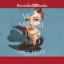 More Miracle than Bird, Alice Miller