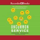 Uncommon Service: How to Win by Putting Customers at the Core of Your Business Audiobook
