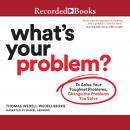 What's Your Problem: To Solve Your Toughest Problems, Change the Problems You Solve Audiobook