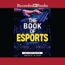 The Book of Esports: The Definitive Guide to Competitive Video Games Audiobook