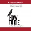 How to Die: A Book about Being Alive Audiobook