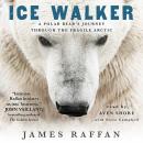 Ice Walker: A Polar Bear's Journey through the Fragile Arctic Audiobook