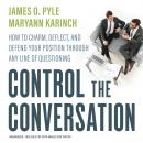 Control the Conversation: How to Charm, Deflect, and Defend Your Position through Any Line of Questi Audiobook