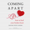 Coming Apart: How to Heal Your Broken Heart Audiobook