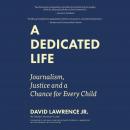 A Dedicated Life: Journalism, Justice, and a Chance for Every Child Audiobook