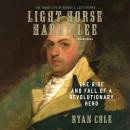 Light-Horse Harry Lee: The Rise and Fall of a Revolutionary Hero Audiobook