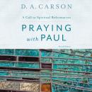 Praying with Paul, Second Edition: A Call to Spiritual Reformation Audiobook