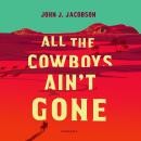 All the Cowboys Ain’t Gone: A Novel Audiobook