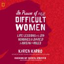 In Praise of Difficult Women: Life Lessons from 29 Heroines Who Dared to Break the Rules Audiobook