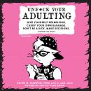 Unf*ck Your Adulting: Give Yourself Permission, Carry Your Own Baggage, Don't Be a Dick, Make Decisi Audiobook