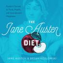 The Jane Austen Diet: Austen’s Secrets to Food, Health, and Incandescent Happiness Audiobook