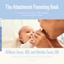 The Attachment Parenting Book: A Commonsense Guide to Understanding and Nurturing Your Child Audiobook