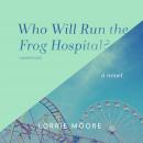 Who Will Run the Frog Hospital?: A Novel