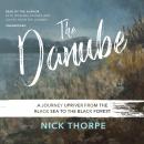 The Danube: A Journey Upriver from the Black Sea to the Black Forest Audiobook