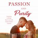 Passion and Purity: Learning to Bring Your Love Life Under Christ's Control Audiobook