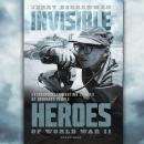 Invisible Heroes of World War II: Extraordinary Wartime Stories of Ordinary People Audiobook