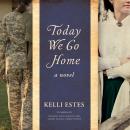 Today We Go Home: A Novel Audiobook