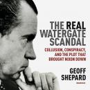 The Real Watergate Scandal: Collusion, Conspiracy, and the Plot That Brought Nixon Down Audiobook