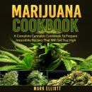 Marijuana Cookbook: A Complete Cannabis Cookbook To Prepare Irresistible Recipes That Will Get You H Audiobook