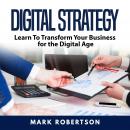 Digital Strategy: Learn To Transform Your Business for the Digital Age Audiobook