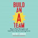 Build an A-Team: Play to Their Strengths and Lead Them Up the Learning Curve Audiobook