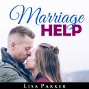 Marriage Help: How To Save And Rebuild Your Connection, Trust, Communication And Intimacy Audiobook