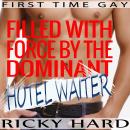 First Time Gay - Filled with Force by the Dominant Hotel Waiter Audiobook
