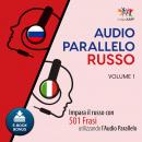 Audio Parallelo Russo - Impara il russo con 501 Frasi utilizzando l'Audio Parallelo - Volume 1 Audiobook